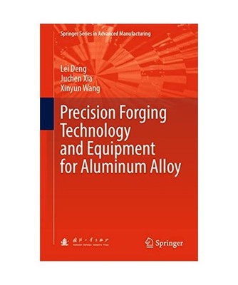 Precision Forging Technology and Equipment for Aluminum Alloy, Lei Deng, Xinyun 