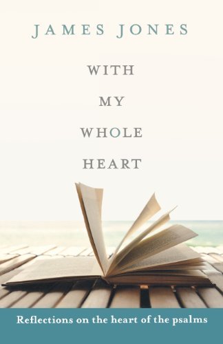 With My Whole Heart: Reflections on the heart of the psalms-James Jones