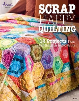 Scrap Happy Quilting: Wall to Bed Size Projects by Various Book The Fast Free
