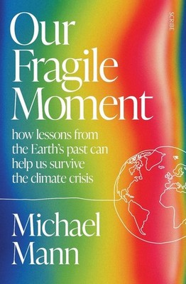 Our Fragile Moment: how lessons from the Earth's past can help us survive the cl
