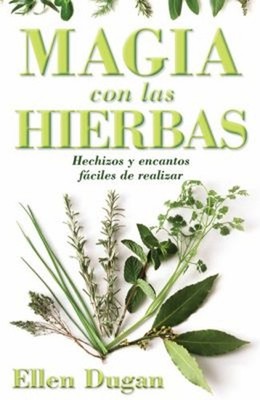 Magia Con las Hierbas : Hechizos y Encantos Fáciles de Realizar E