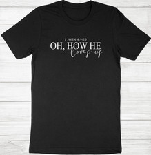 Oh How He Loves Us Shirt Christian Quotes Bible Faith Tee Jesus Loves You Gift