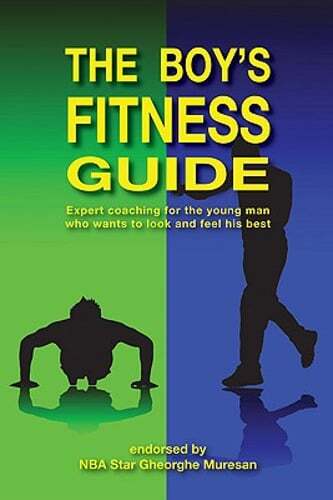 The Boy's Fitness Guide: Expert Coaching for the Young Man Who Wants to Look and