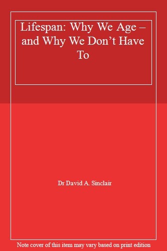 Lifespan: Why We Age – and Why We Don’t Have To-Dr David A. Sinclair
