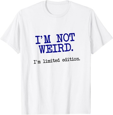 I'm Not Weird I'm Limited Edition, Funny Unique Saying T-Shirt