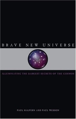 Brave New Universe : Illuminating the Darkest Secrets of the Cosm