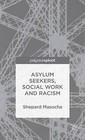 Asylum Seekers, Social Work and Racism by Shepard Masocha (Hardback, 2015)