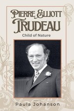 Pierre Elliott Trudeau: Child of Nature by Paula Johanson Paperback Book