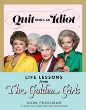 Quit Being an Idiot: Life Lessons from The Golden Girls - Hardcover - GOOD