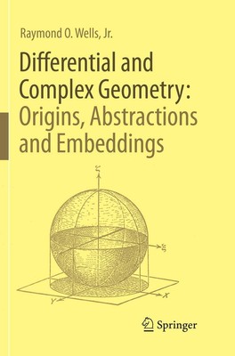 Differential and Complex Geometry: Origins, Abstractions and Embeddings | Wells