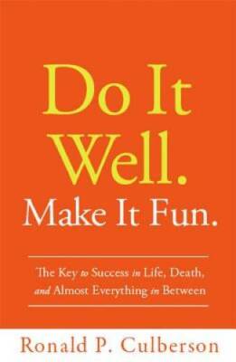 Do It Well. Make It Fun.: The Key to Success in Life, Death, and Almost E - GOOD