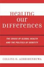 Healing Our Differences : The Crisis of Global Health and the Politics of...
