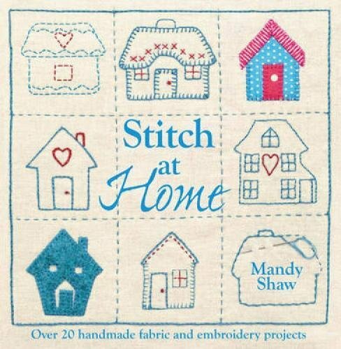 Stitch At Home: Over 20 Handmade Fabric and Embroidery Projects,Mandy Shaw