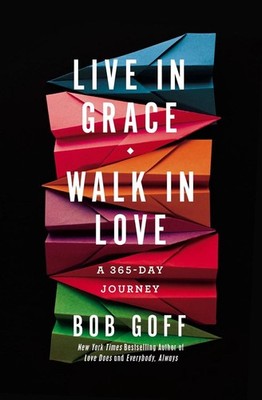 Live in Grace, Walk in Love: A 365-Day Journey (A 365-Day Devotional) by Bob Gof