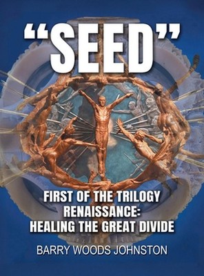 Seed: First of the Trilogy Renaissance: Healing the Great Divide by Barry Woods 