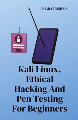 Kali Linux, Ethical Hacking And Pen Testing For Beginners Bharat Nishad Buch