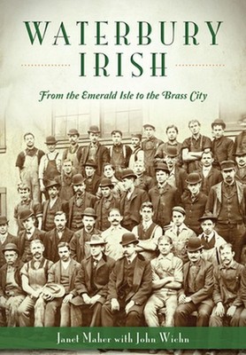 Waterbury Irish:: From the Emerald Isle to the Brass City by Janet Maher (Englis