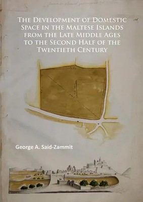 The Development of Domestic Space in the Maltese Islands from the Late Middle...