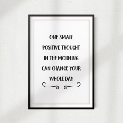One Small Positive Thought In The Morning Can Change Your Whole Day UNFRAMED