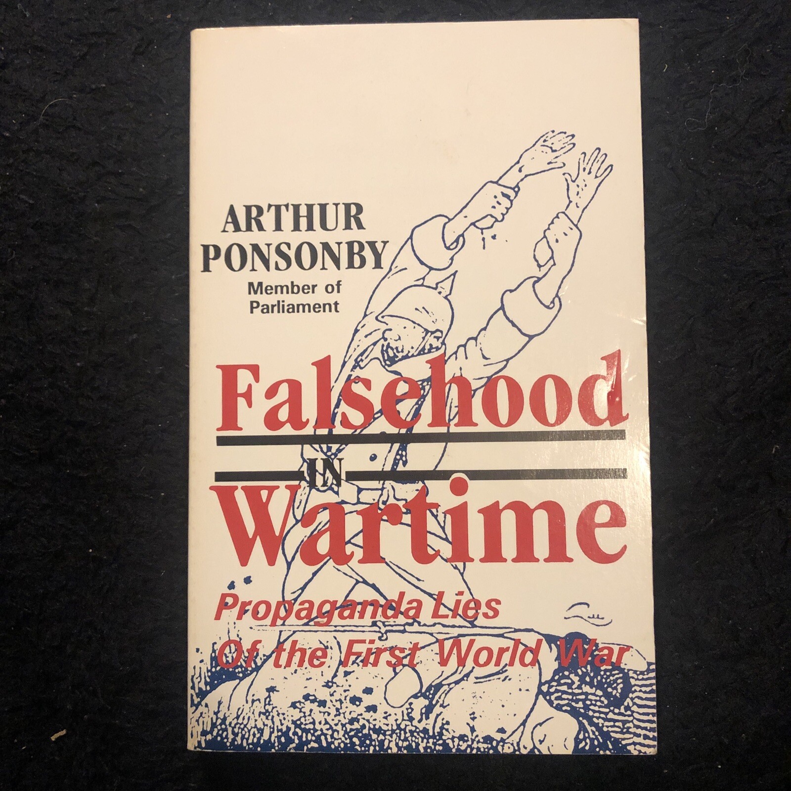 Arthur Ponsonby Falsehood in Wartime: Propaganda Lies of the First World War