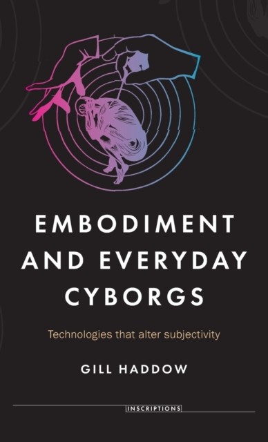 Embodiment and Everyday Cyborgs: Technologies That by Gill Haddow HARDBACK