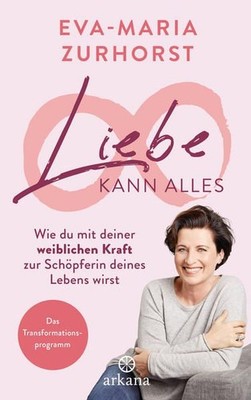 Liebe kann alles : wie du mit deiner weiblichen Kraft zur Schöpferin deine 21503