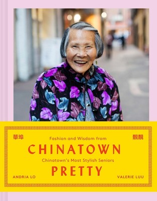 Chinatown Pretty: Fashion and Wisdom from Chinatown's Most Stylish Seniors by Va