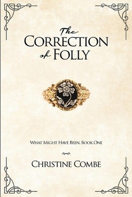 The Correction of Folly: What Might Have Been, Book One by Christine Combe (Engl