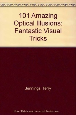 101 Amazing Optical Illusions: Fantastic Visual Tricks