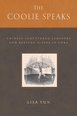 The Coolie Speaks: Chinese Indentured Laborers and African Slaves in Cuba by Lis