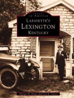 Lafayette's Lexington Kentucky - House, Thomas M.,Carter, Lisa R.