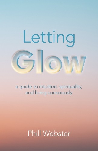 Letting Glow by Phill Webster - 9781803412207