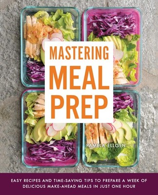 Mastering Meal Prep: Easy Recipes and Time-Saving Tips to Prepare a Week of ...