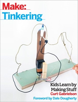 Tinkering: Kids Learn by Making Stuff (Paperback or Softback)