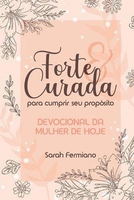 Forte E Curada Para Cumprir Seu Propsito: Devocional da Mulher de Hoje by Luiz R