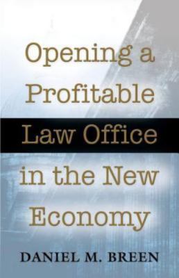Opening a Profitable Law Office in the New Economy by Breen, Daniel M.