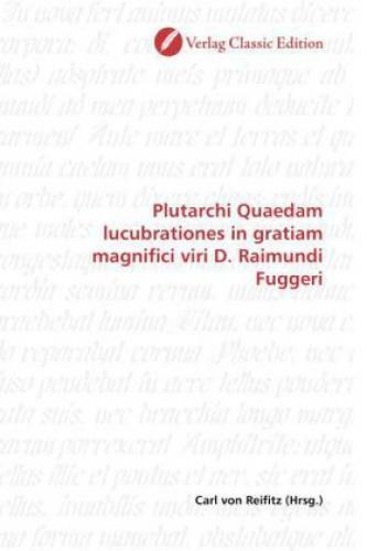 Plutarchi Quaedam Lucubrationes In Gratiam Magnifici Viri D. Raimundi