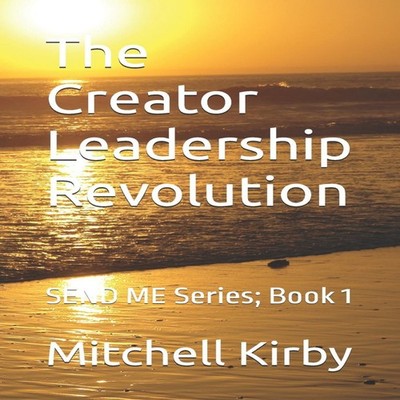 The Creator Leadership Revolution: SEND ME Series; Book 1 by Mitc