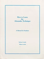 HOW TO LEARN THE ALEXANDER TECHNIQUE: A MANUAL FOR By Barbara Conable EXCELLENT