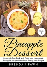 Pineapple Dessert: Pineapple Diet Book with Exotic and Homemade Pineapple Rec-,