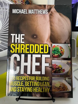 Shredded Chef : 120 Recipes for Building Muscle, Getting Lean, and Staying...