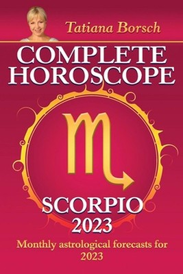 Complete Horoscope Scorpio 2023: Monthly Astrological Forecasts for 2023 by Tati