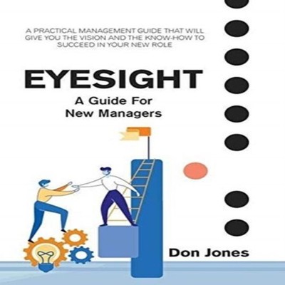 Eyesight A Practical Management Guide for New Leaders Don Jones H