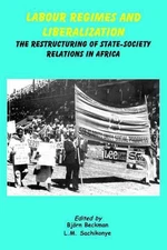 Labour Regimes and Liberalization: The Restructuring of State-Society Relations 