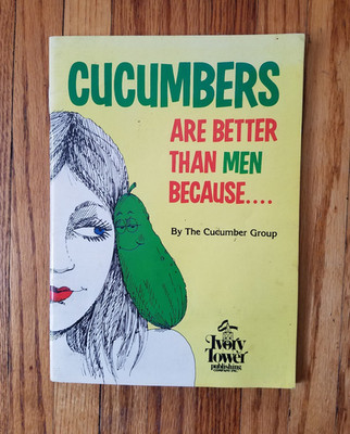 Cucumbers Are Better Than Men Because....by The Cucumber Group Vtg 1983