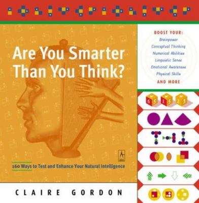 Are You Smarter Than You Think?: 160 Ways to Test and Enhance Your Natural Intel