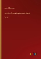 Annals Of The Kingdom Or Ireland John O'donovan
