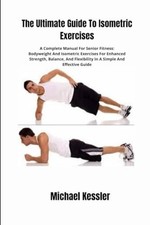 The Ultimate Guide To Isometric Exercises A Complete Ma -  NEW MICHAEL. KESSLE 2