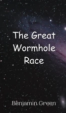 The Great Wormhole Race by Benjamin Green Hardcover Book