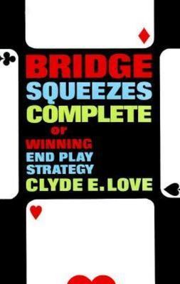 Bridge Squeezes Complete: Or, Winning End Play Strategy Love, Clyde E. paperbac